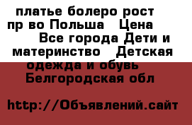 платье болеро рост110 пр-во Польша › Цена ­ 1 500 - Все города Дети и материнство » Детская одежда и обувь   . Белгородская обл.